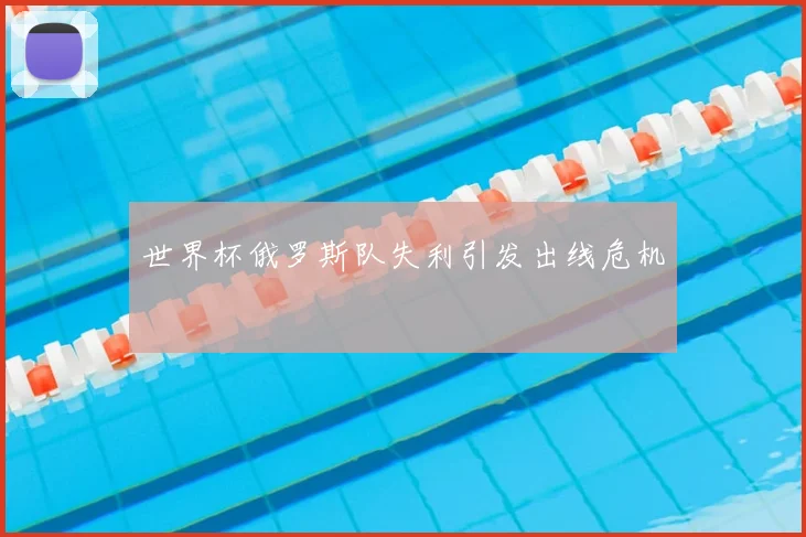 世界杯俄罗斯队失利引发出线危机