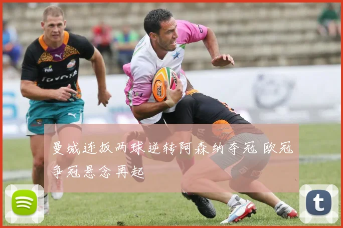 曼城连扳两球逆转阿森纳夺冠 欧冠争冠悬念再起